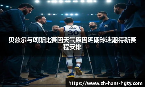 贝兹尔与朗斯比赛因天气原因延期球迷期待新赛程安排
