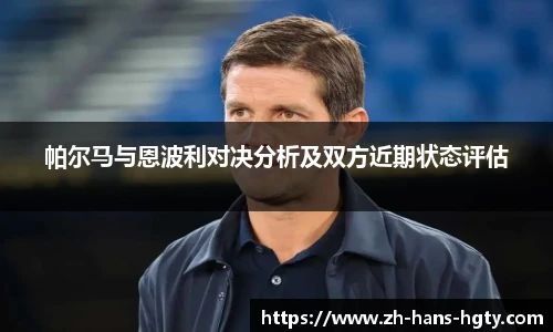 帕尔马与恩波利对决分析及双方近期状态评估